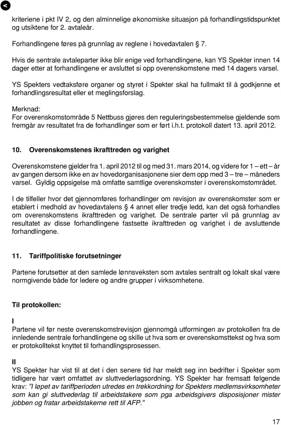 YS Spekters vedtaksføre organer og styret i Spekter skal ha fullmakt til å godkjenne et forhandlingsresultat eller et meglingsforslag.