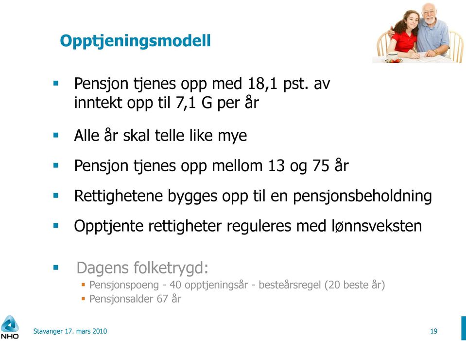 13 og 75 år Rettighetene bygges opp til en pensjonsbeholdning Opptjente rettigheter