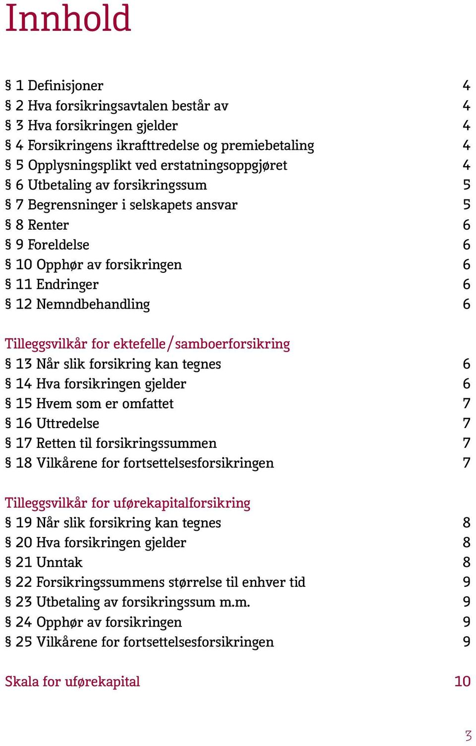 ektefelle/samboerforsikring 13 Når slik forsikring kan tegnes 6 14 Hva forsikringen gjelder 6 15 Hvem som er omfattet 7 16 Uttredelse 7 17 Retten til forsikringssummen 7 18 Vilkårene for