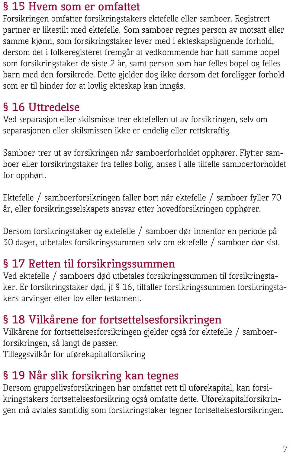 forsikringstaker de siste 2 år, samt person som har felles bopel og felles barn med den forsikrede.