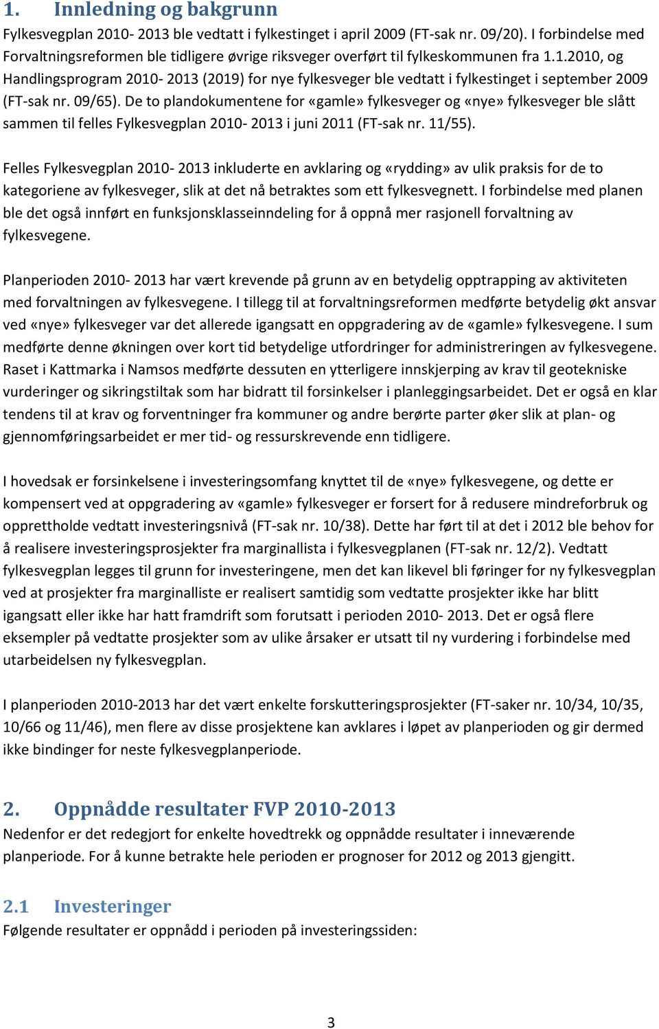 1.2010, og Handlingsprogram 2010-2013 (2019) for nye fylkesveger ble vedtatt i fylkestinget i september 2009 (FT-sak nr. 09/65).