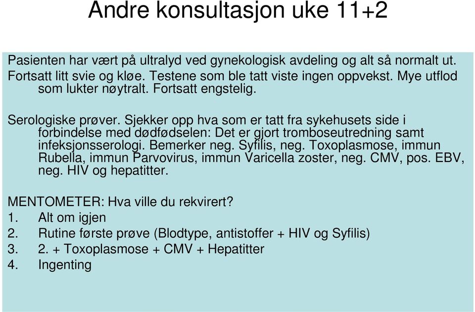 Sjekker opp hva som er tatt fra sykehusets side i forbindelse med dødfødselen: Det er gjort tromboseutredning samt infeksjonsserologi. Bemerker neg. Syfilis, neg.