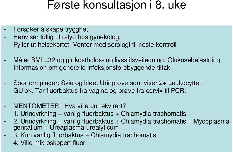 - Spør om plager: Svie og kløe. Urinprøve som viser 2+ Leukocytter. - GU ok. Tar fluorbaktus fra vagina og prøve fra cervix til PCR. - MENTOMETER: Hva ville du rekvirert? - 1.