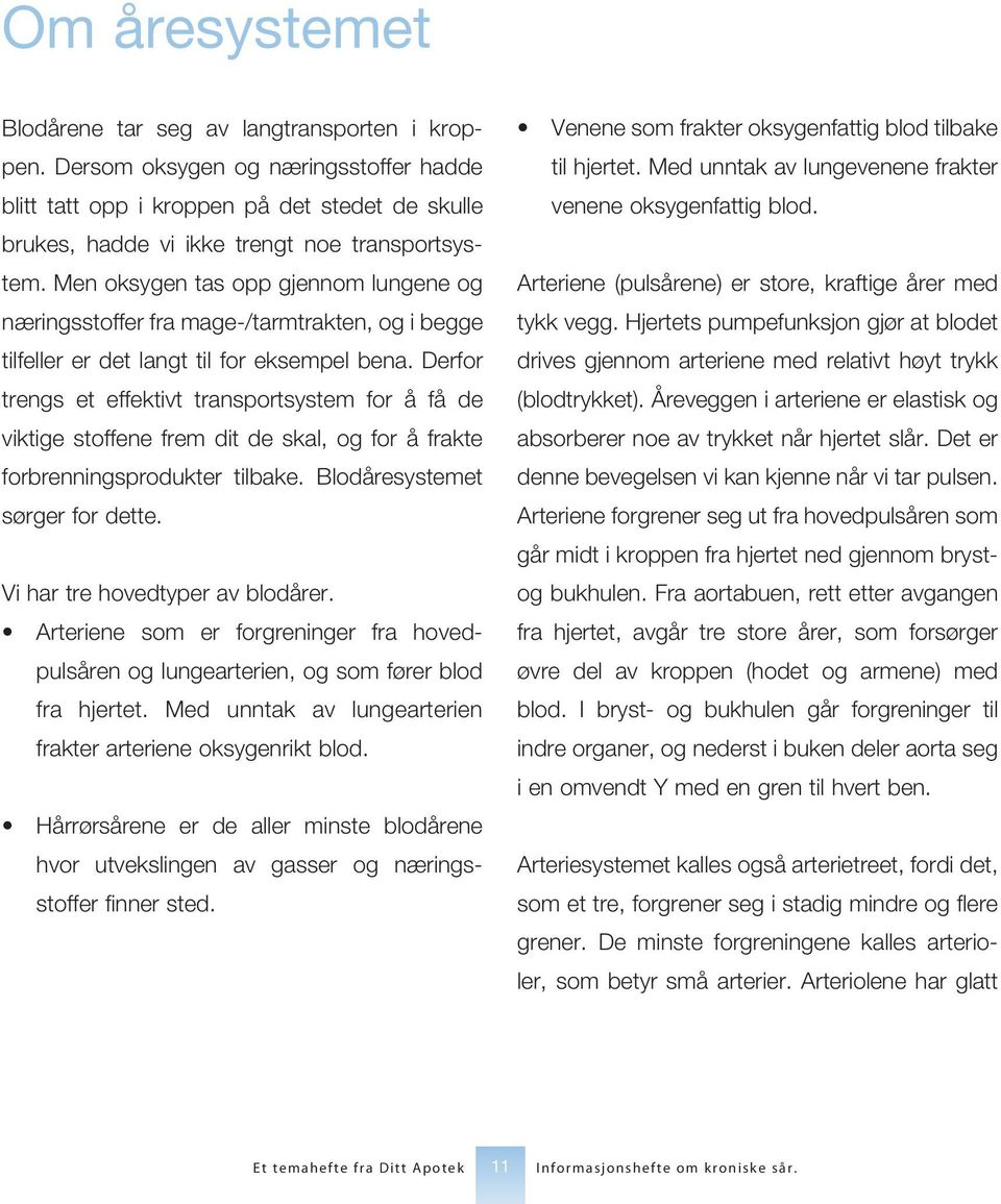 Derfor trengs et effektivt transportsystem for å få de viktige stoffene frem dit de skal, og for å frakte for brenningsprodukter tilbake. Blodåresystemet sørger for dette.