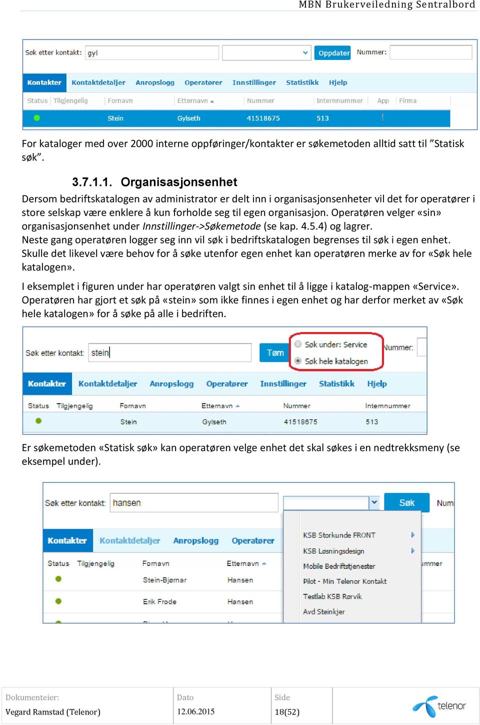 Operatøren velger «sin» organisasjonsenhet under Innstillinger->Søkemetode (se kap. 4.5.4) og lagrer. Neste gang operatøren logger seg inn vil søk i bedriftskatalogen begrenses til søk i egen enhet.