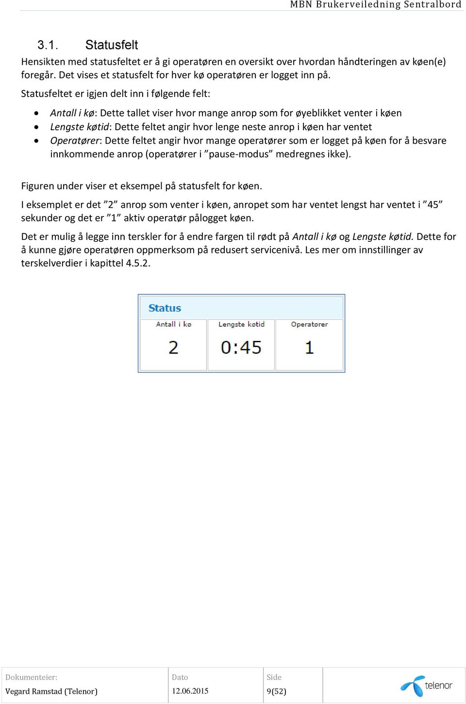 ventet Operatører: Dette feltet angir hvor mange operatører som er logget på køen for å besvare innkommende anrop (operatører i pause-modus medregnes ikke).