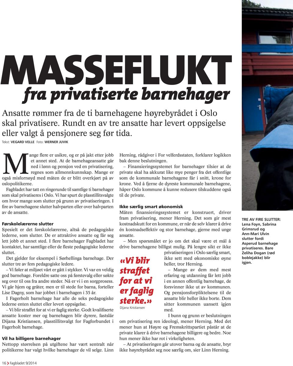 Mange er også misfornøyd med måten de er blitt overkjørt på av oslopolitikerne. Fagbladet har tatt en ringerunde til samtlige ti barnehager som skal privatiseres i Oslo.