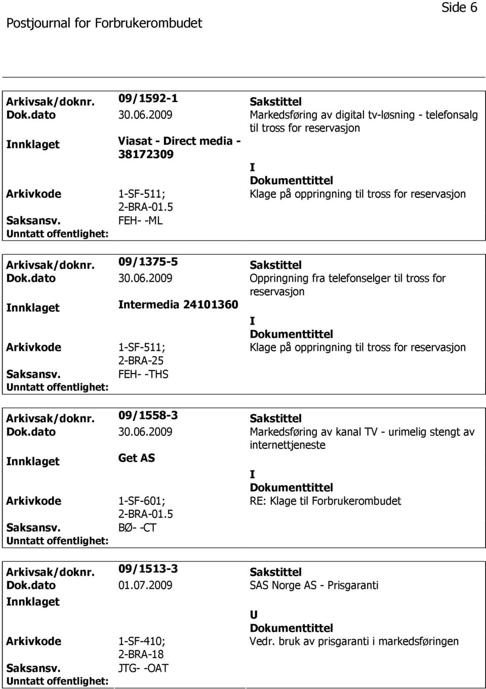 09/1375-5 Sakstittel Dok.dato 30.06.2009 Oppringning fra telefonselger til tross for reservasjon nnklaget ntermedia 24101360 1-SF-511; 2-BRA-25 FEH- -THS Arkivsak/doknr.