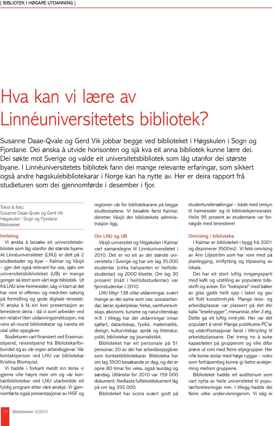 I Linnéuniversitetets bibliotek fann dei mange relevante erfaringar, som sikkert også andre høgskulebibliotekarar i Norge kan ha nytte av.