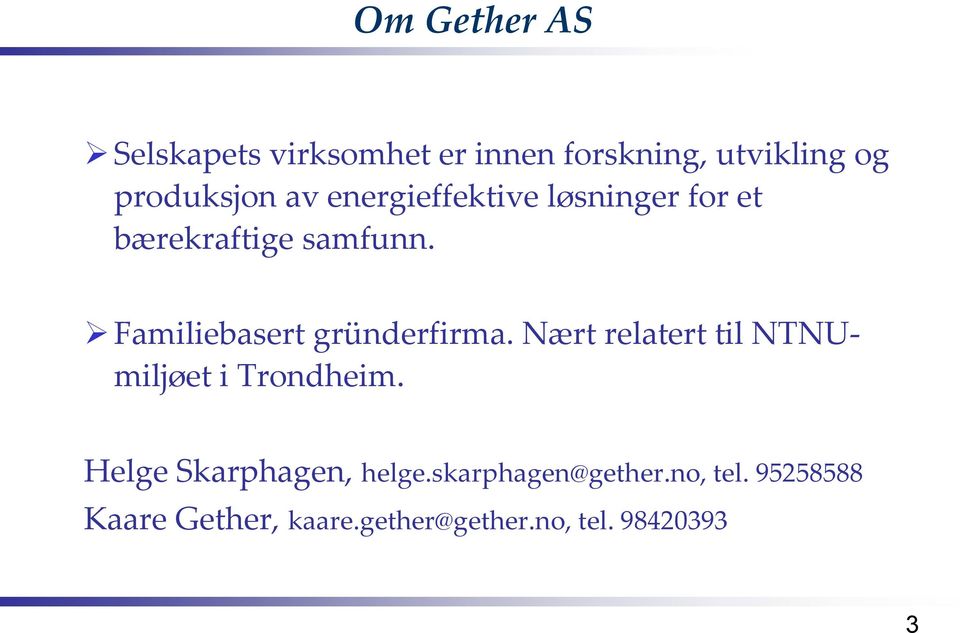 Familiebasert gründerfirma. Nært relatert til NTNUmiljøet i Trondheim.