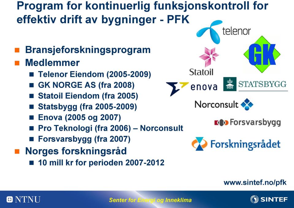 Eiendom (fra 2005) Statsbygg (fra 2005-2009) Enova (2005 og 2007) Pro Teknologi (fra 2006)