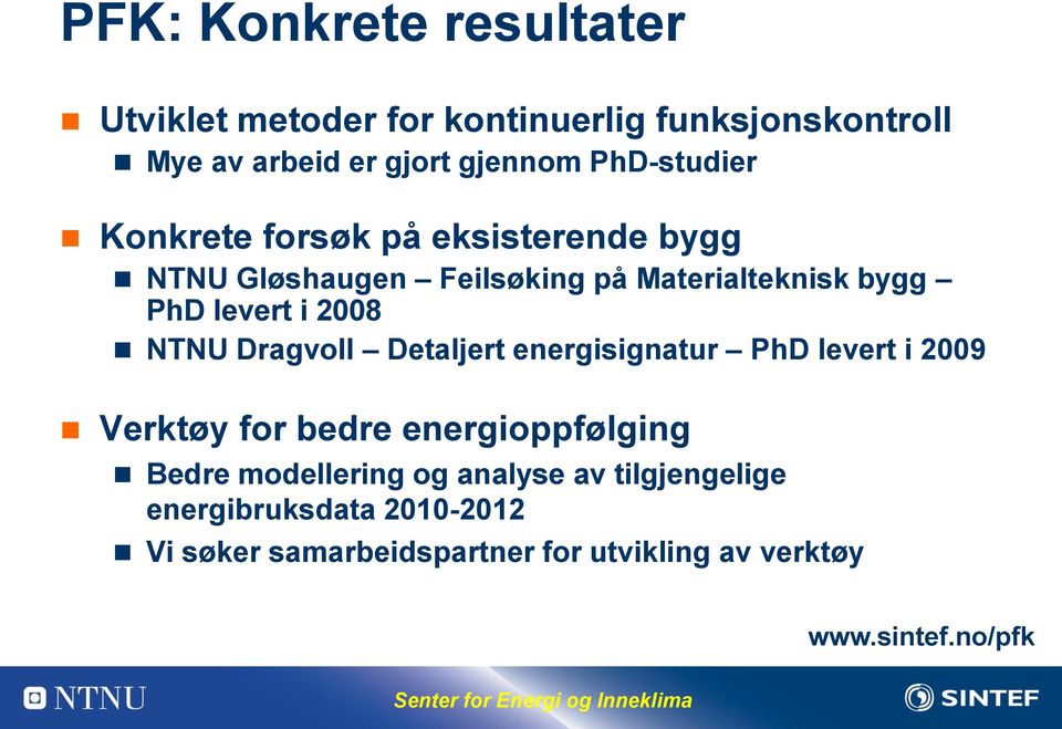 2008 NTNU Dragvoll Detaljert energisignatur PhD levert i 2009 Verktøy for bedre energioppfølging Bedre modellering