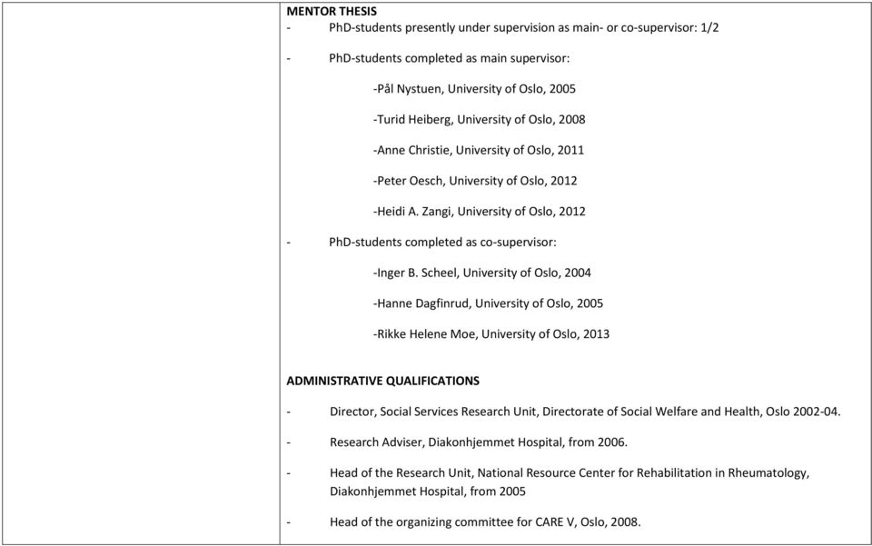 Scheel, University of Oslo, 2004 -Hanne Dagfinrud, University of Oslo, 2005 -Rikke Helene Moe, University of Oslo, 2013 ADMINISTRATIVE QUALIFICATIONS - Director, Social Services Research Unit,