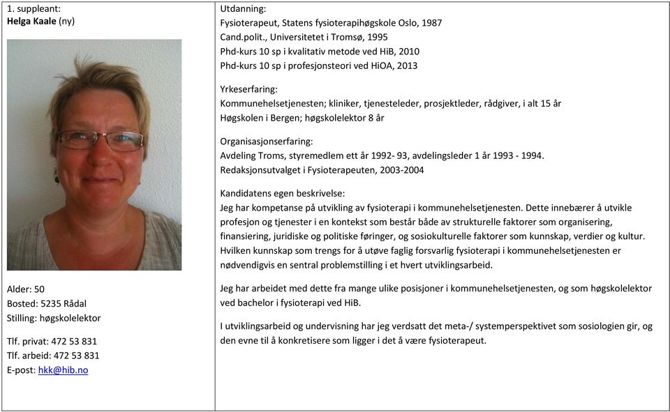 prosjektleder, rådgiver, i alt 15 år Høgskolen i Bergen; høgskolelektor 8 år Organisasjonserfaring: Avdeling Troms, styremedlem ett år 1992-93, avdelingsleder 1 år 1993-1994.
