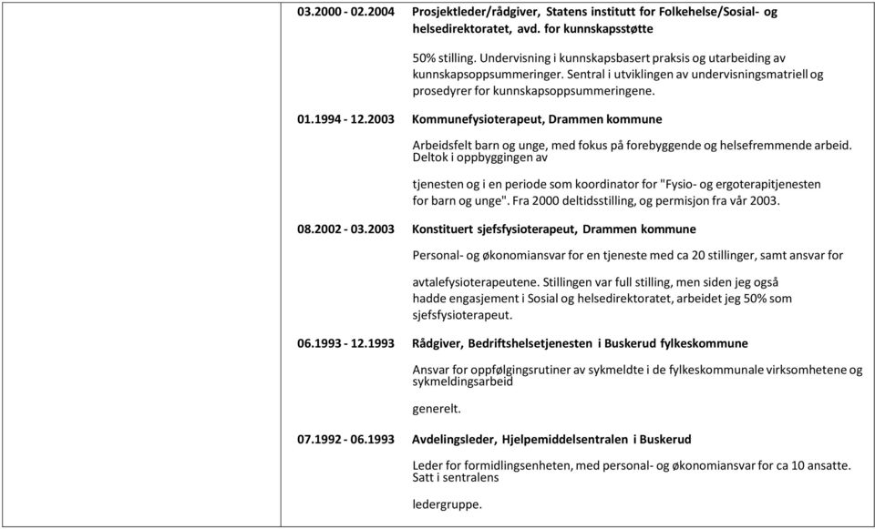 2003 Kommunefysioterapeut, Drammen kommune Arbeidsfelt barn og unge, med fokus på forebyggende og helsefremmende arbeid.