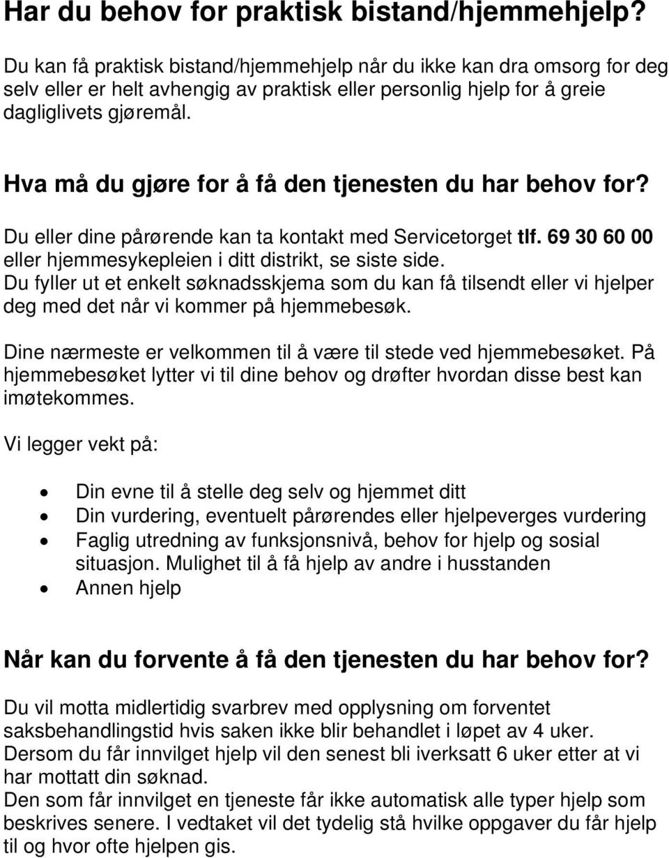 Hva må du gjøre for å få den tjenesten du har behov for? Du eller dine pårørende kan ta kontakt med Servicetorget tlf. 69 30 60 00 eller hjemmesykepleien i ditt distrikt, se siste side.