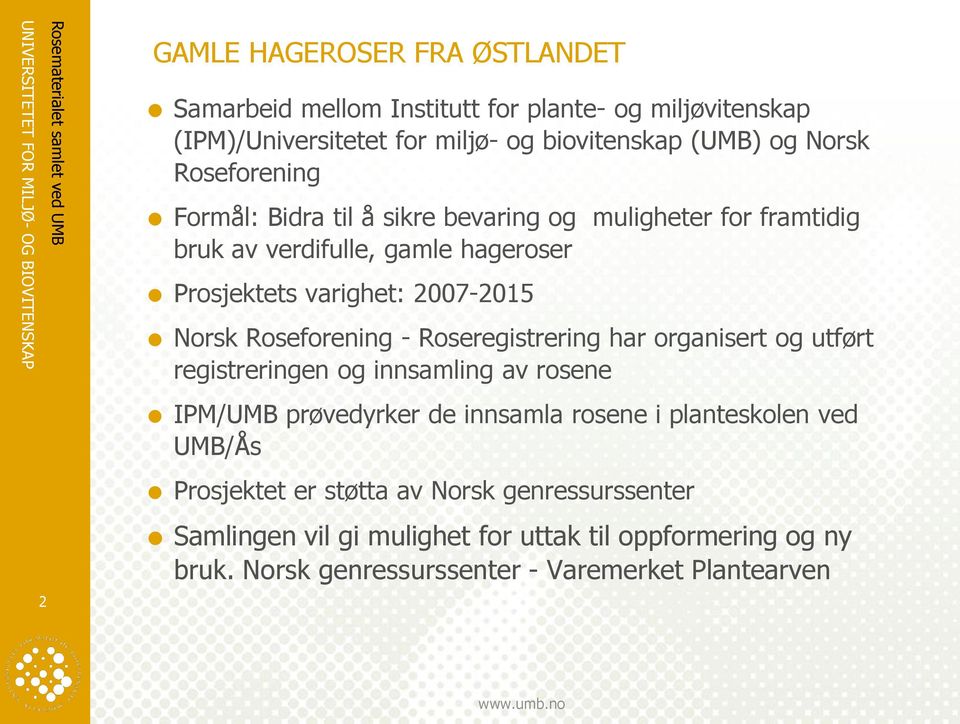 2007-2015 Norsk Roseforening - Roseregistrering har organisert og utført registreringen og innsamling av rosene IPM/UMB prøvedyrker de innsamla rosene i