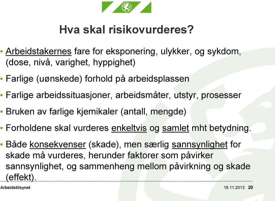 arbeidsplassen Farlige arbeidssituasjoner, arbeidsmåter, utstyr, prosesser Bruken av farlige kjemikaler (antall, mengde)