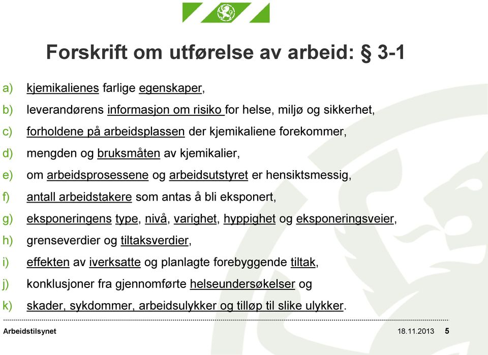 arbeidstakere som antas å bli eksponert, g) eksponeringens type, nivå, varighet, hyppighet og eksponeringsveier, h) grenseverdier og tiltaksverdier, i) effekten av