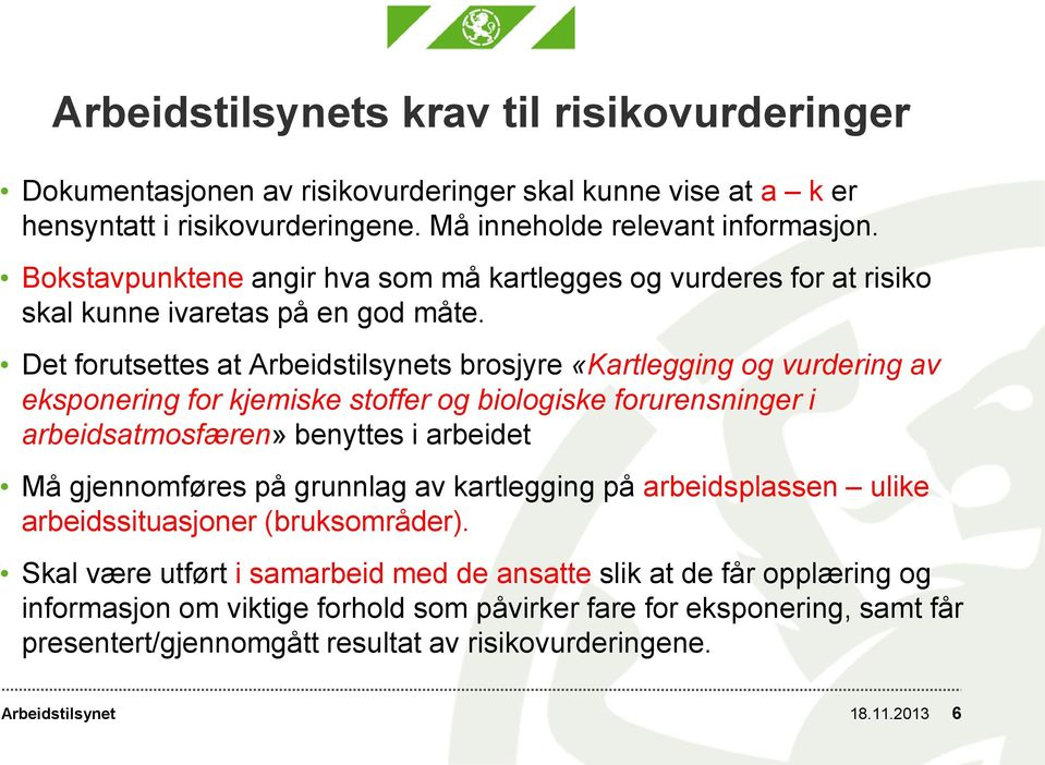 Det forutsettes at s brosjyre «Kartlegging og vurdering av eksponering for kjemiske stoffer og biologiske forurensninger i arbeidsatmosfæren» benyttes i arbeidet Må gjennomføres på