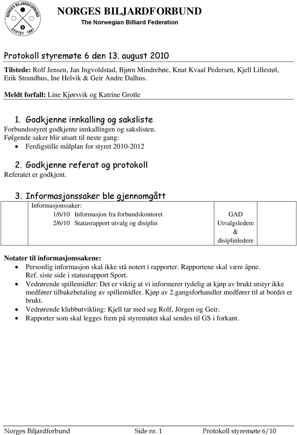 Meldt forfall: Line Kjørsvik og Katrine Grotle 1. Godkjenne innkalling og saksliste Forbundsstyret godkjente innkallingen og sakslisten.