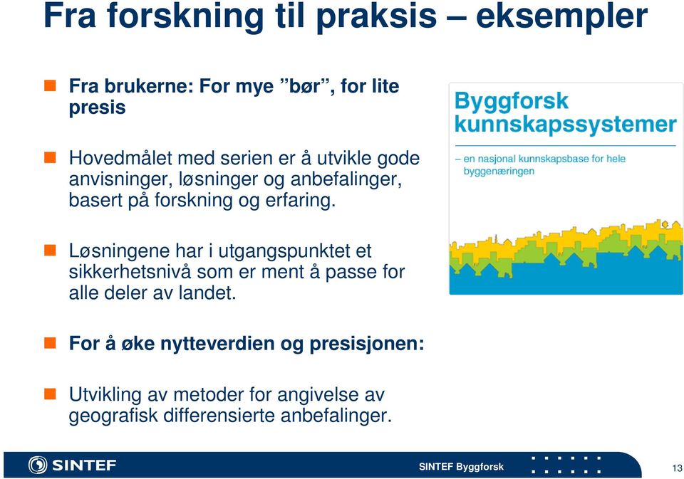 Løsningene har i utgangspunktet et sikkerhetsnivå som er ment å passe for alle deler av landet.