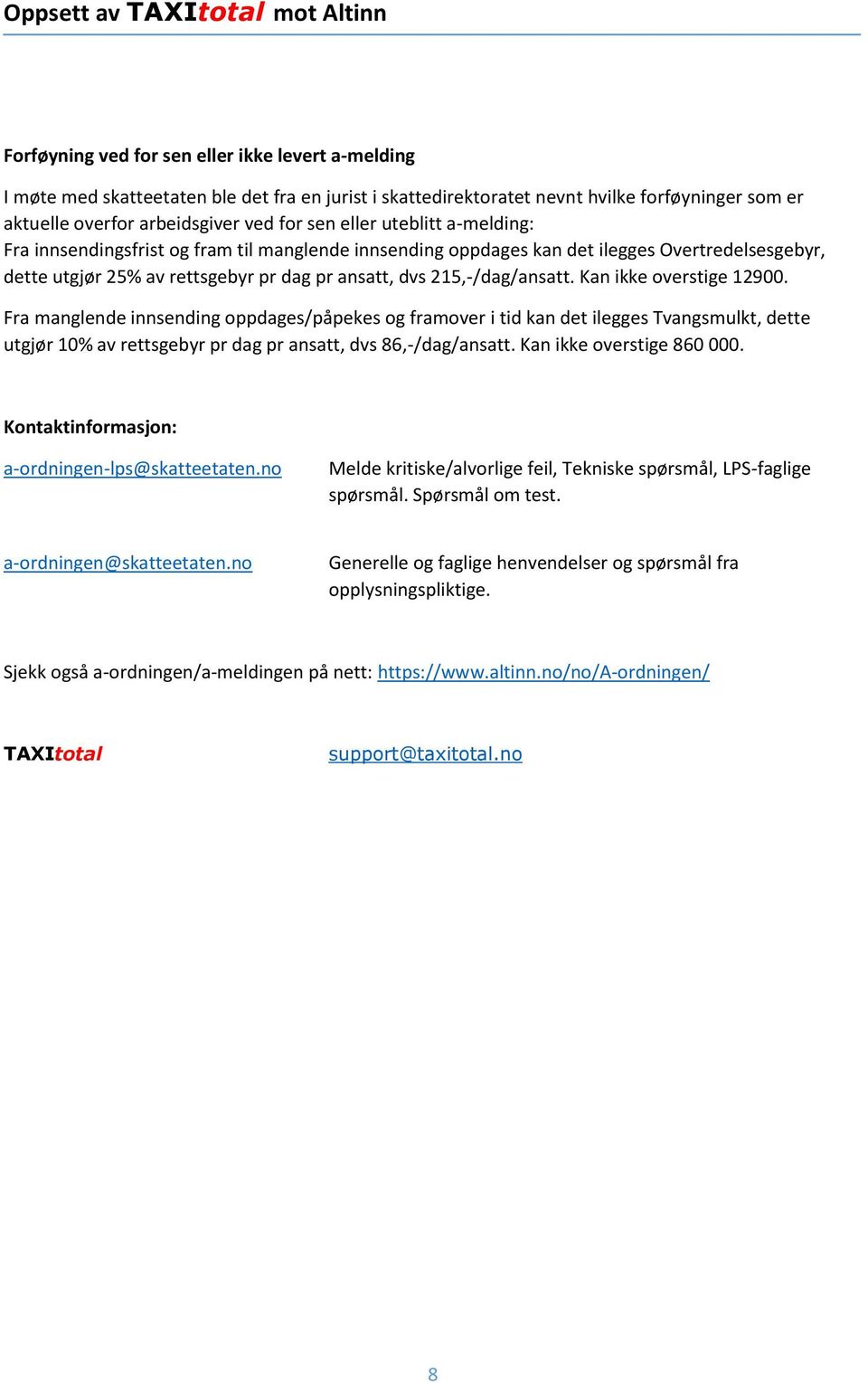 Kan ikke overstige 12900. Fra manglende innsending oppdages/påpekes og framover i tid kan det ilegges Tvangsmulkt, dette utgjør 10% av rettsgebyr pr dag pr ansatt, dvs 86,-/dag/ansatt.