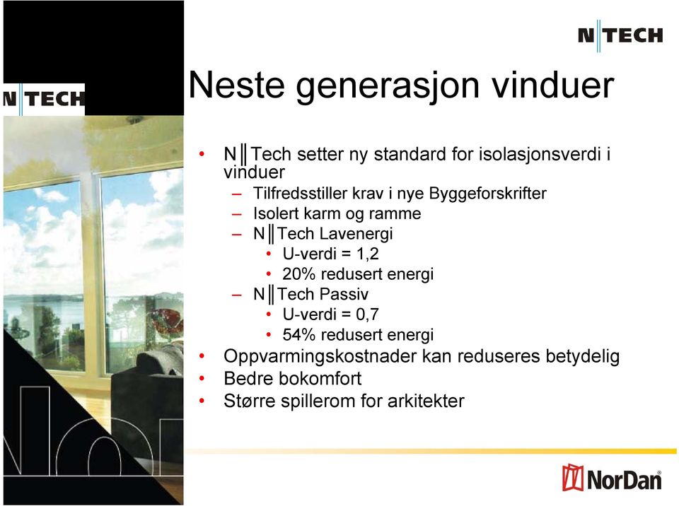 U-verdi = 1,2 20% redusert energi N Tech Passiv U-verdi = 0,7 54% redusert energi