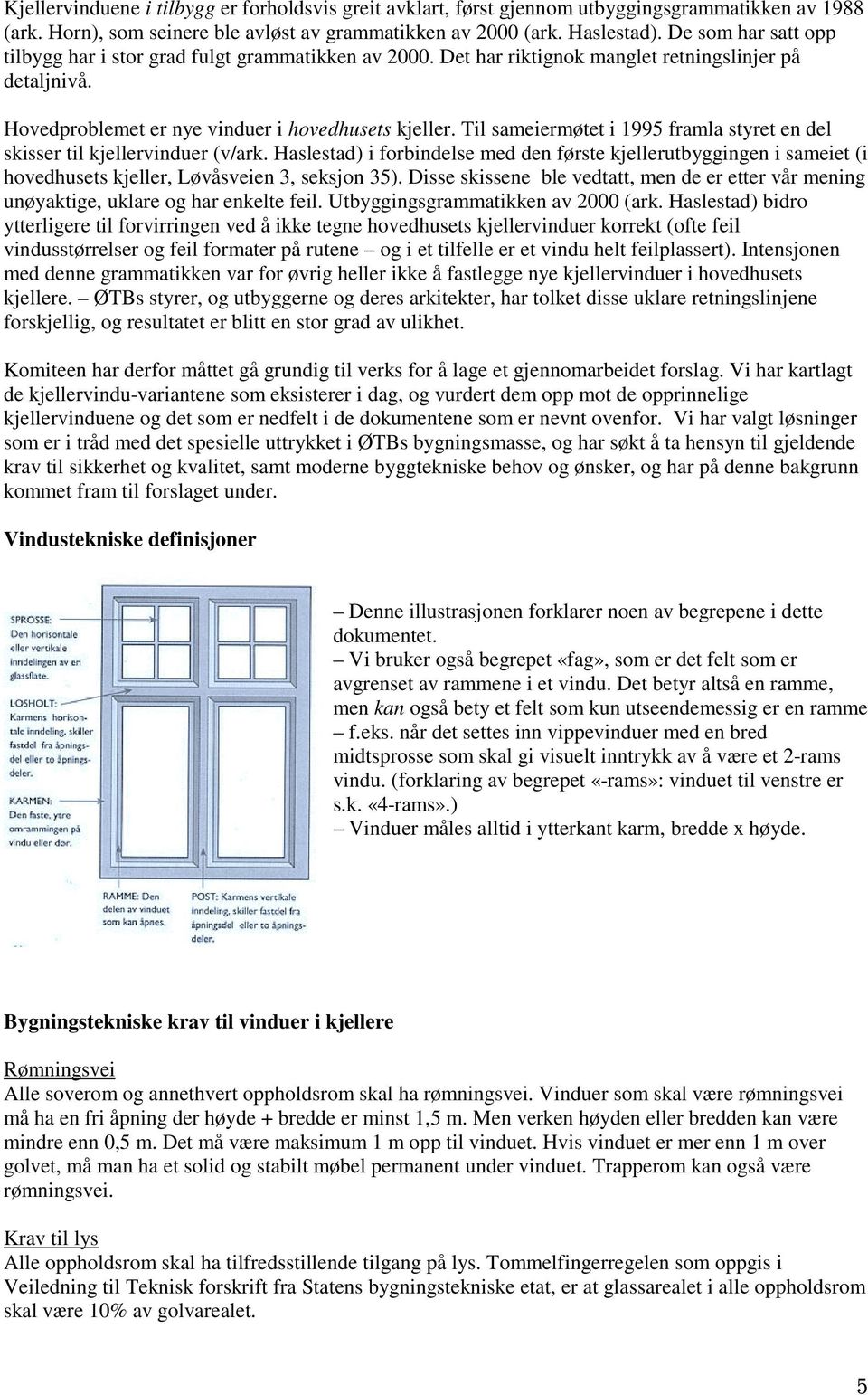 Til sameiermøtet i 1995 framla styret en del skisser til kjellervinduer (v/ark. Haslestad) i forbindelse med den første kjellerutbyggingen i sameiet (i hovedhusets kjeller, Løvåsveien 3, seksjon 35).