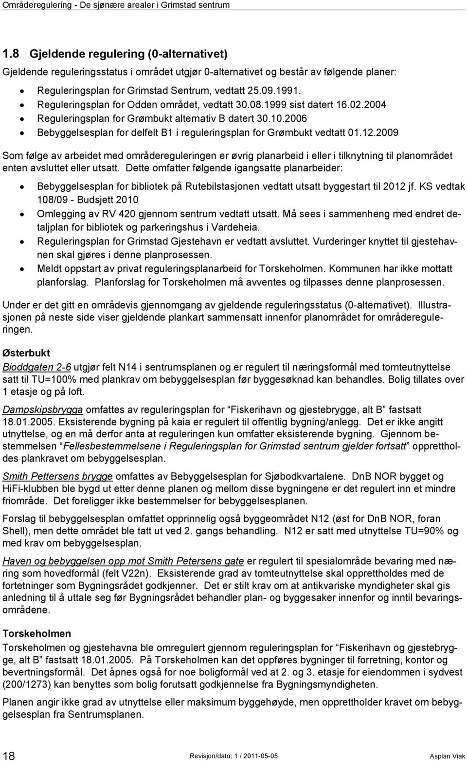 Reguleringsplan for Odden området, vedtatt 30.08.1999 sist datert 16.02.2004 Reguleringsplan for Grømbukt alternativ B datert 30.10.