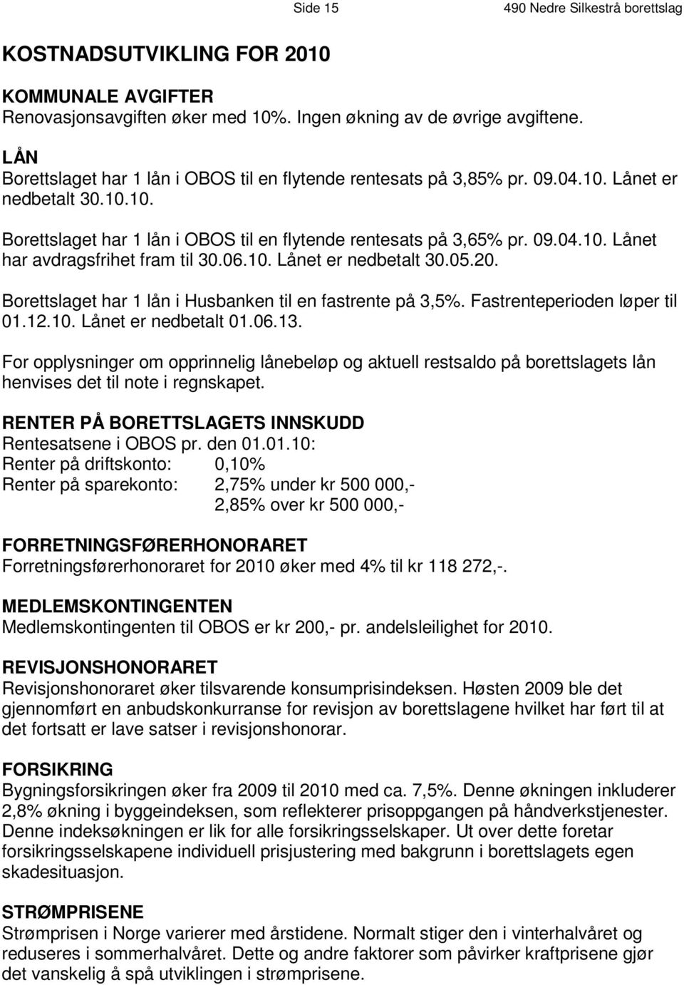 1 0. 1 0. B o r e t t s l a g e t h a r 1 l å n i O t B e O n d S e r t e nt i l e s at e s n p å f l 3, y 6 5% p r. 0 9. 0 4. 1 0. L å n et har avdragsfrihet fram til 30.06.10. Lånet er nedbetalt 30.