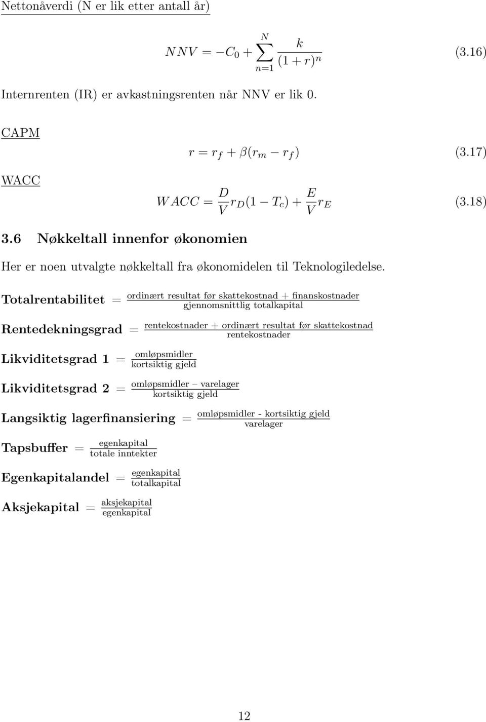 Totalrentabilitet = ordinært resultat før skattekostnad + finanskostnader gjennomsnittlig totalkapital Rentedekningsgrad = rentekostnader + ordinært resultat før skattekostnad rentekostnader