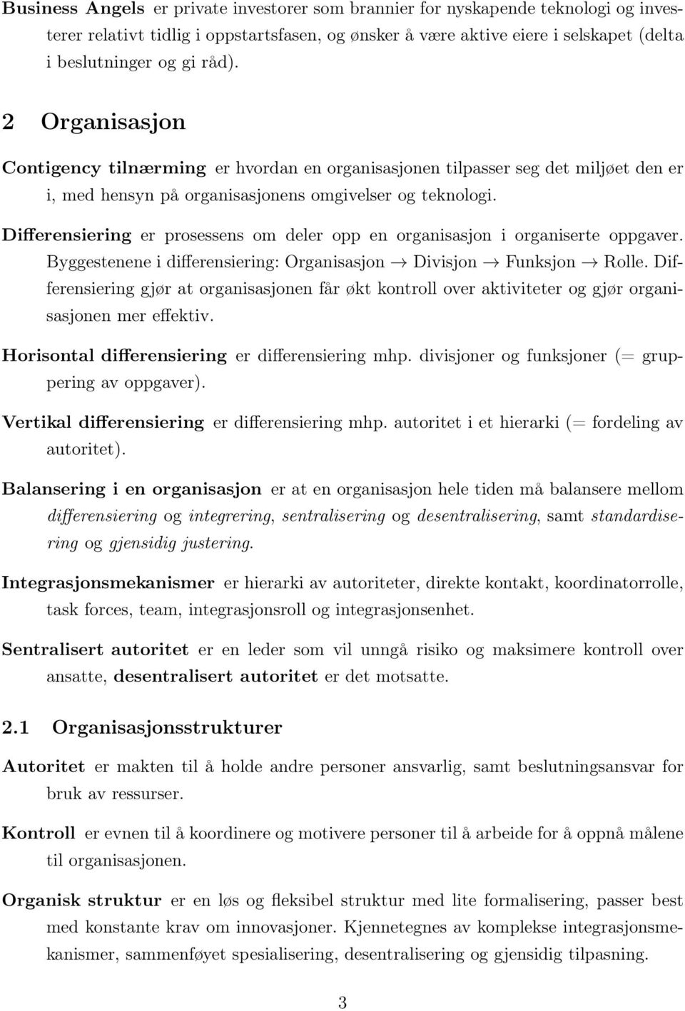 Differensiering er prosessens om deler opp en organisasjon i organiserte oppgaver. Byggestenene i differensiering: Organisasjon Divisjon Funksjon Rolle.