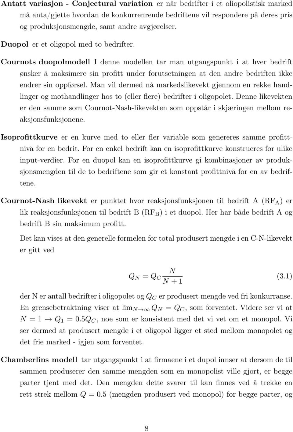 Cournots duopolmodell I denne modellen tar man utgangspunkt i at hver bedrift ønsker å maksimere sin profitt under forutsetningen at den andre bedriften ikke endrer sin oppførsel.