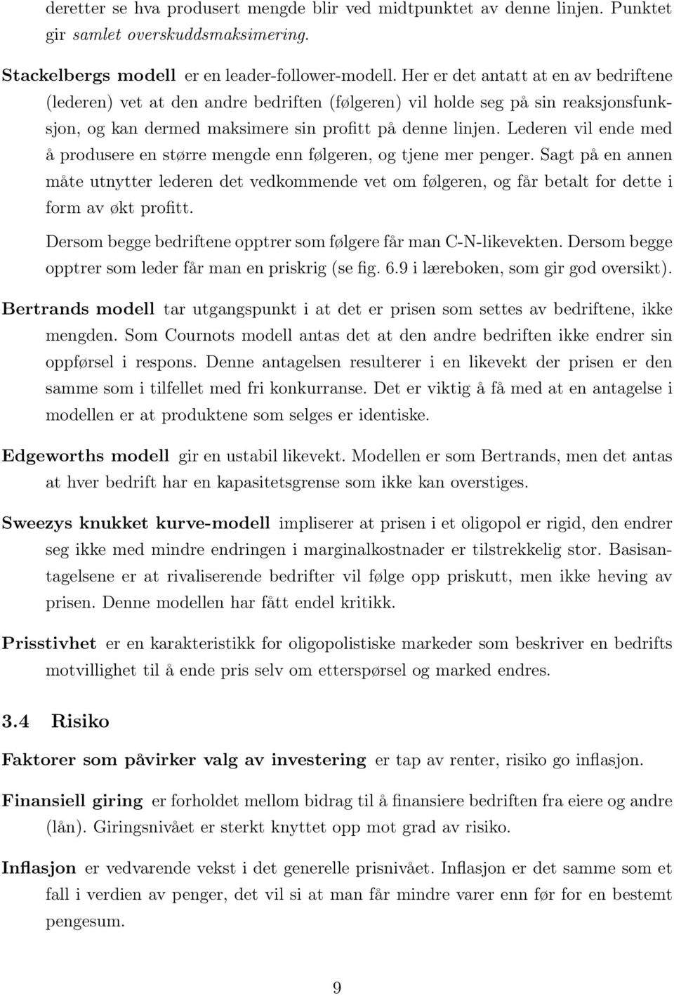 Lederen vil ende med å produsere en større mengde enn følgeren, og tjene mer penger.