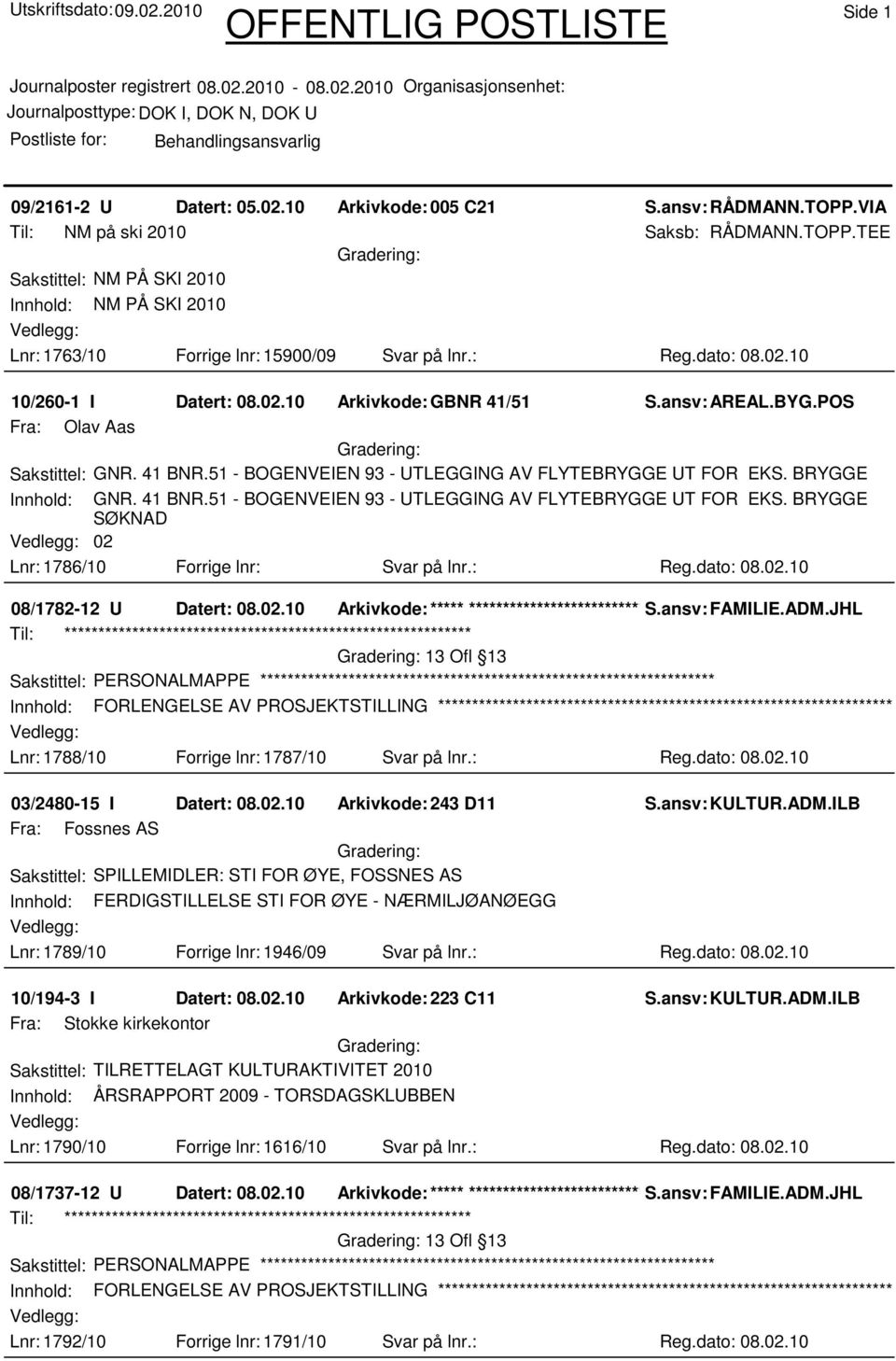 BRYGGE Innhold: GNR. 41 BNR.51 - BOGENVEIEN 93 - UTLEGGING AV FLYTEBRYGGE UT FOR EKS. BRYGGE SØKNAD 02 Lnr: 1786/10 Forrige lnr: Svar på lnr.: Reg.dato: 08.02.10 08/1782-12 U Datert: 08.02.10 Arkivkode:***** ****************************** S.