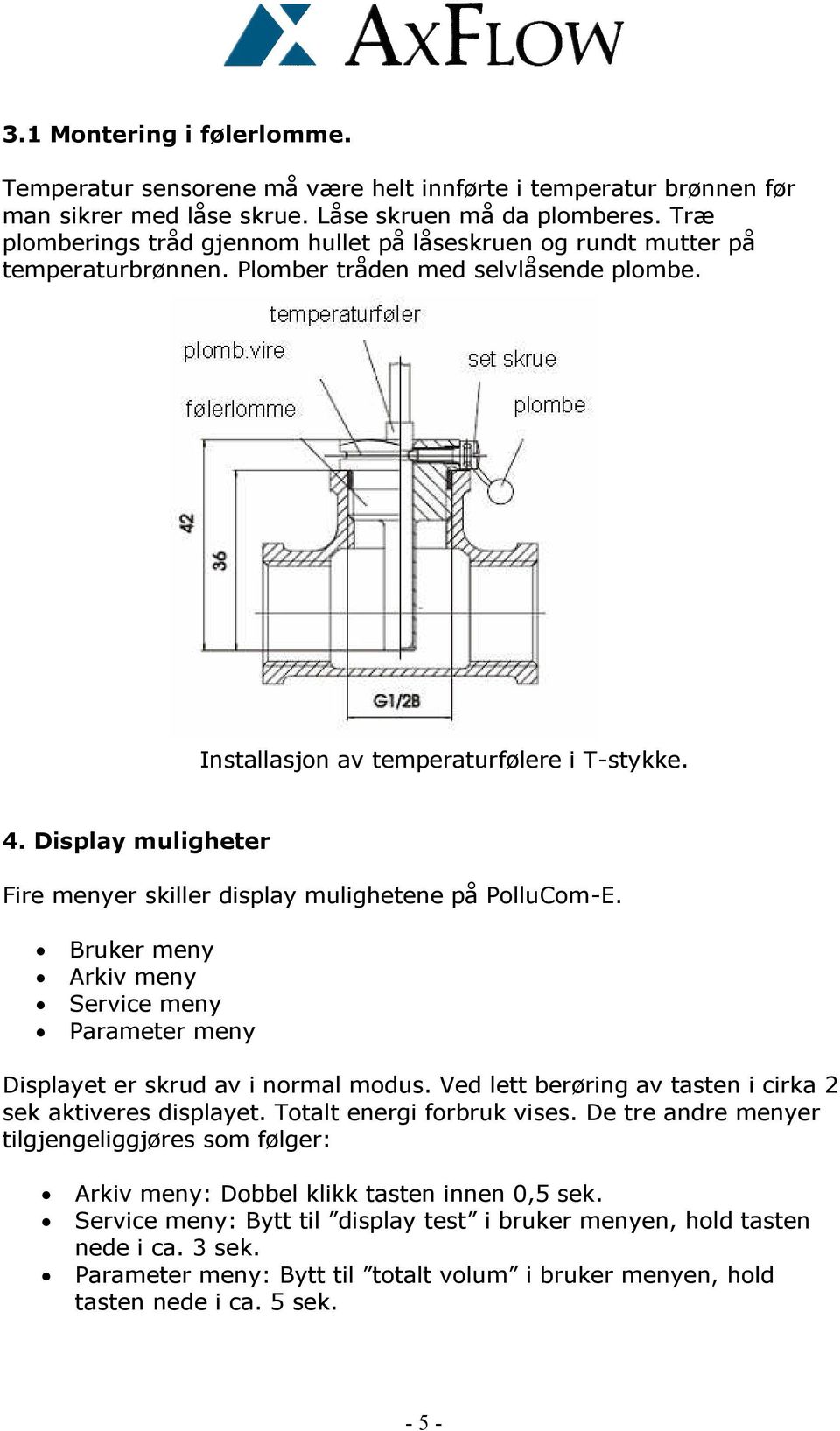 Display muligheter Fire menyer skiller display mulighetene på PolluCom-E. Bruker meny Arkiv meny Service meny Parameter meny Displayet er skrud av i normal modus.