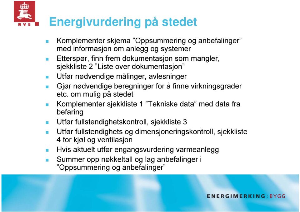 om mulig på stedet Komplementer sjekkliste 1 Tekniske data med data fra befaring Utfør fullstendighetskontroll, sjekkliste 3 Utfør fullstendighets og