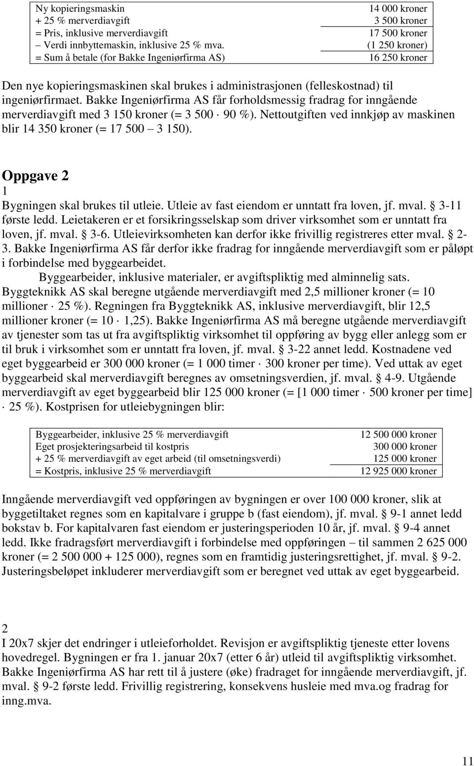 Bakke Ingeniørfirma AS får forholdsmessig fradrag for inngående merverdiavgift med 3 150 kroner (= 3 500 90 %). Nettoutgiften ved innkjøp av maskinen blir 14 350 kroner (= 17 500 3 150).