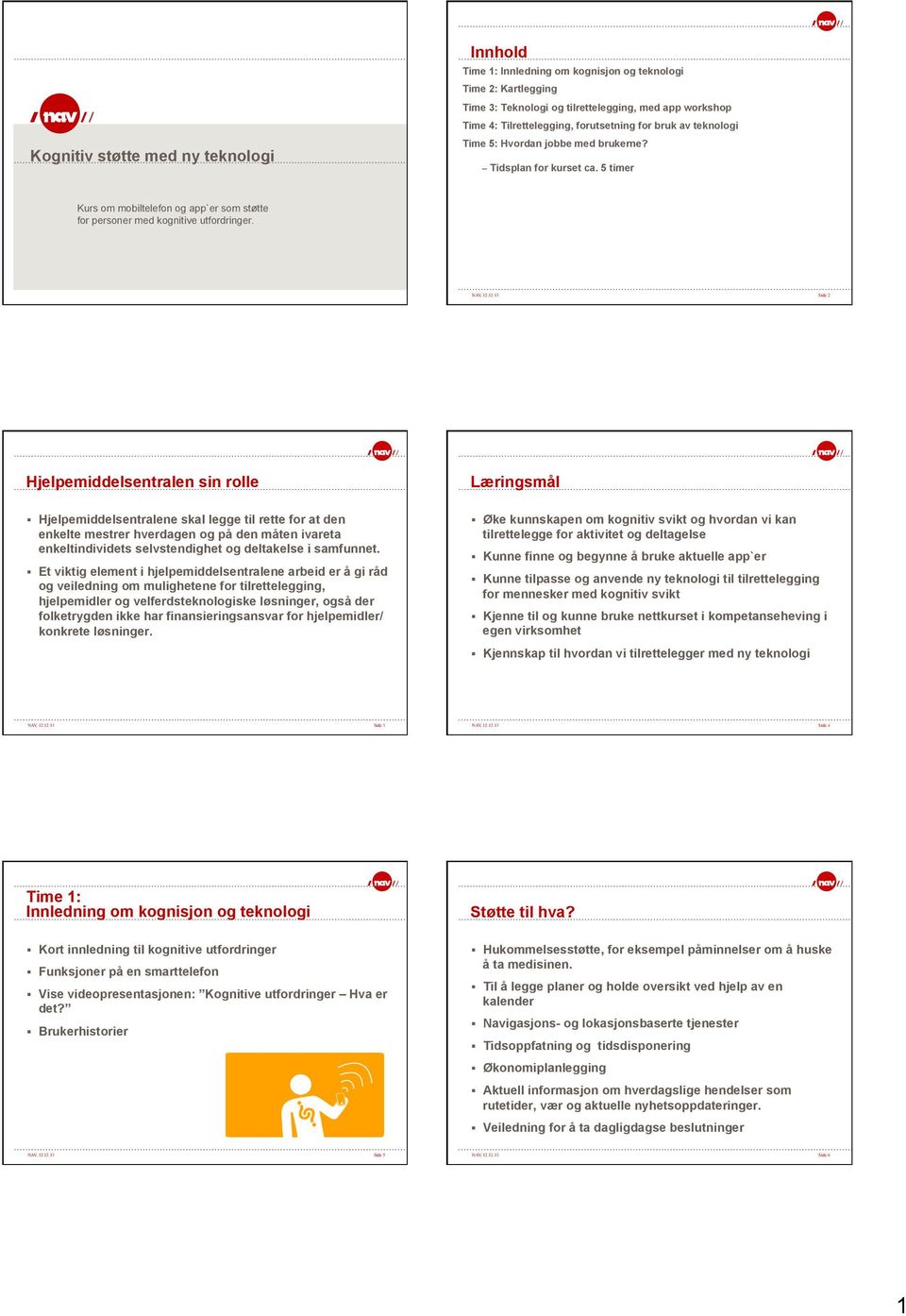 12.13 Side 2 Hjelpemiddelsentralen sin rolle Hjelpemiddelsentralene skal legge til rette for at den enkelte mestrer hverdagen og på den måten ivareta enkeltindividets selvstendighet og deltakelse i