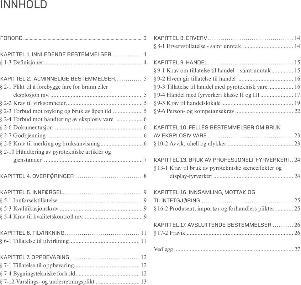 .. 6 2-8 Krav til merking og bruksanvisning... 6 2-10 Håndtering av pyrotekniske artikler og gjenstander... 7 KAPITTEL 4. OVERFØRINGER... 8 KAPITTEL 5. INNFØRSEL... 9 5-1 Innførselstillatelse.