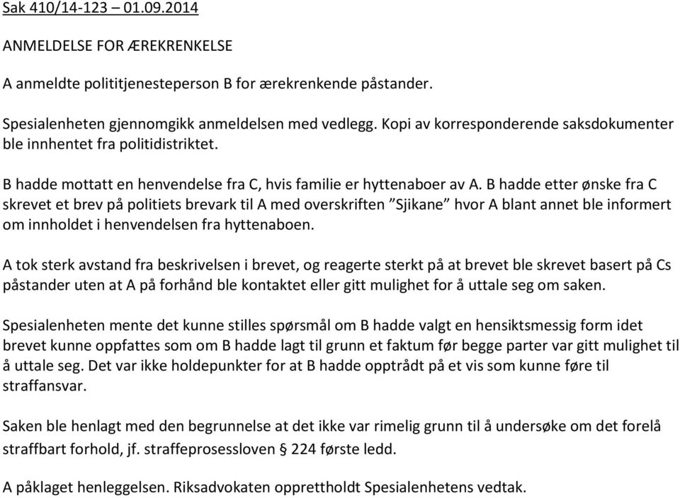 B hadde etter ønske fra C skrevet et brev på politiets brevark til A med overskriften Sjikane hvor A blant annet ble informert om innholdet i henvendelsen fra hyttenaboen.