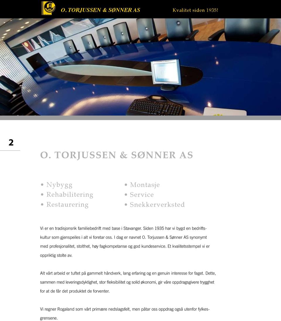 Siden 1935 har vi bygd en bedriftskultur som gjenspeiles i alt vi foretar oss. I dag er navnet O. Torjussen & Sønner AS synonymt med profesjonalitet, stolthet, høy fagkompetanse og god kundeservice.