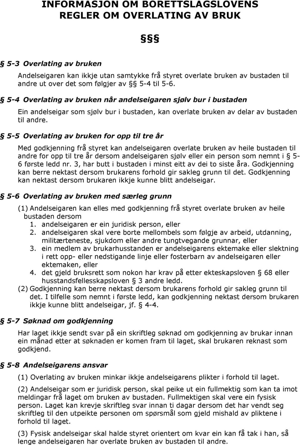 5-5 Overlating av bruken for opp til tre år Med godkjenning frå styret kan andelseigaren overlate bruken av heile bustaden til andre for opp til tre år dersom andelseigaren sjølv eller ein person som