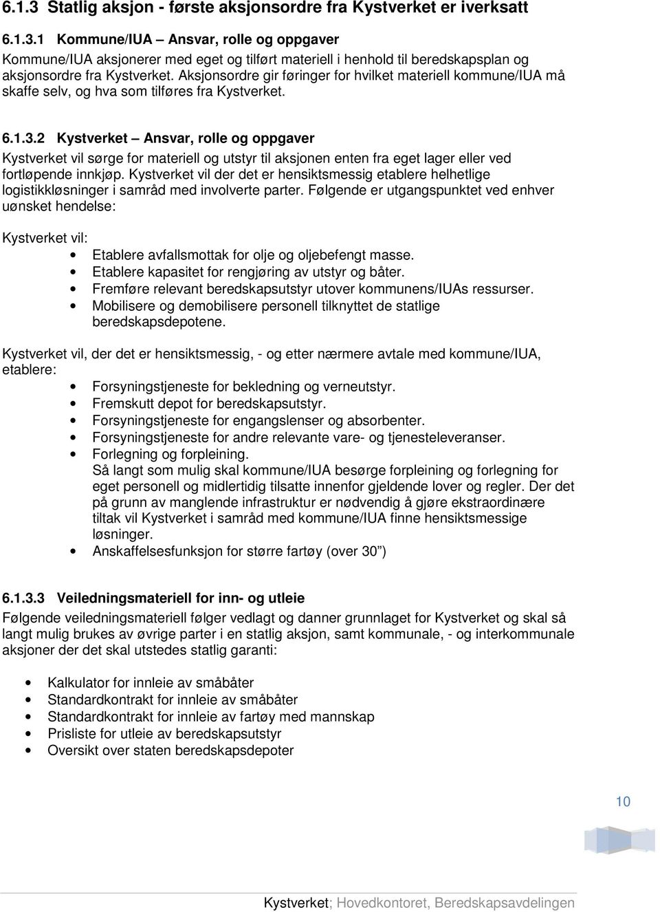 2 Kystverket Ansvar, rolle og oppgaver Kystverket vil sørge for materiell og utstyr til aksjonen enten fra eget lager eller ved fortløpende innkjøp.