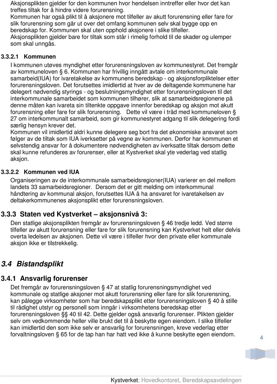 Kommunen skal uten opphold aksjonere i slike tilfeller. Aksjonsplikten gjelder bare for tiltak som står i rimelig forhold til de skader og ulemper som skal unngås. 3.3.2.