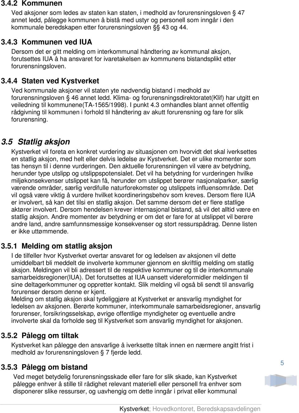 og 44. 3.4.3 Kommunen ved IUA Dersom det er gitt melding om interkommunal håndtering av kommunal aksjon, forutsettes IUA å ha ansvaret for ivaretakelsen av kommunens bistandsplikt etter forurensningsloven.