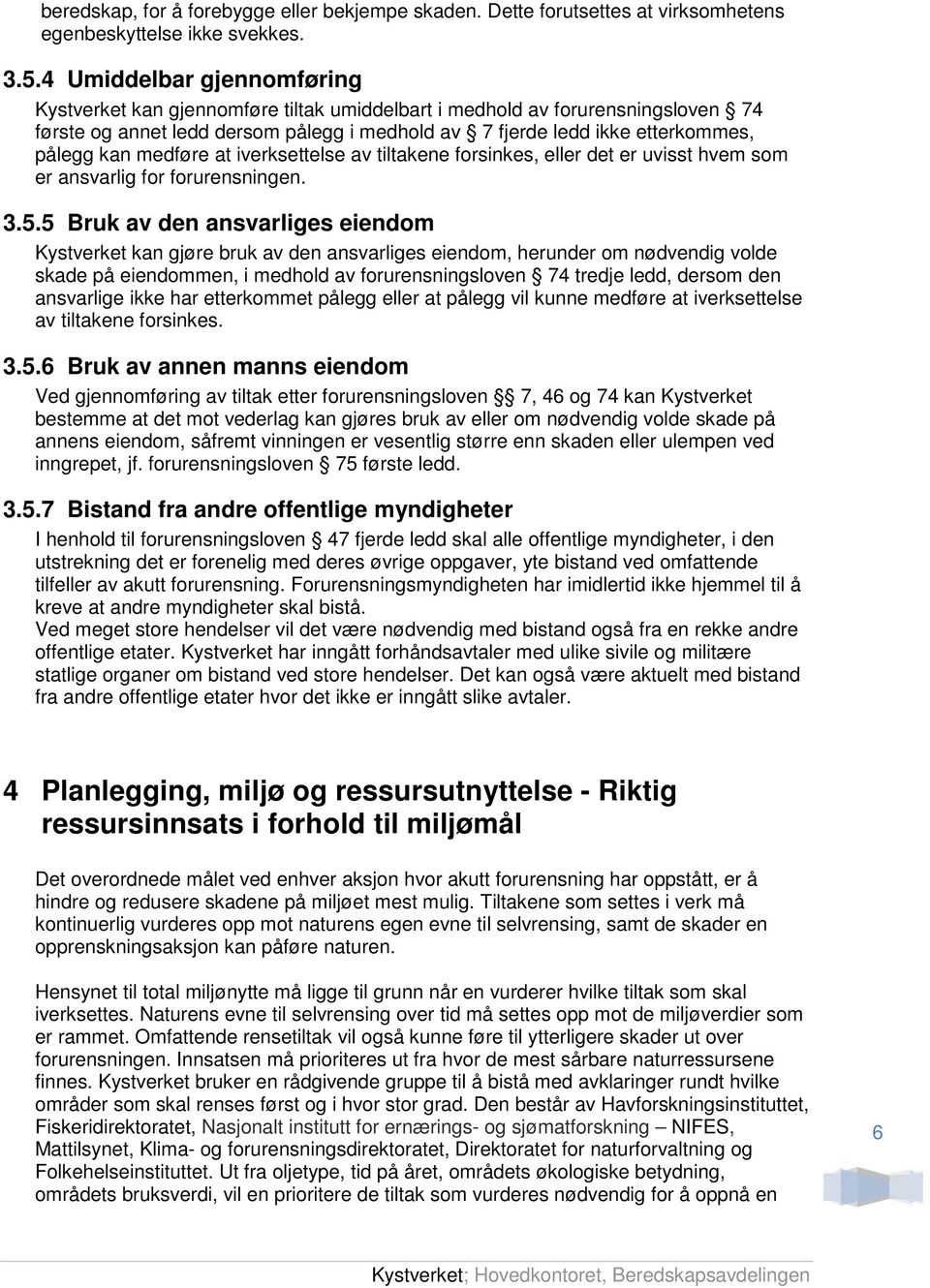 medføre at iverksettelse av tiltakene forsinkes, eller det er uvisst hvem som er ansvarlig for forurensningen. 3.5.