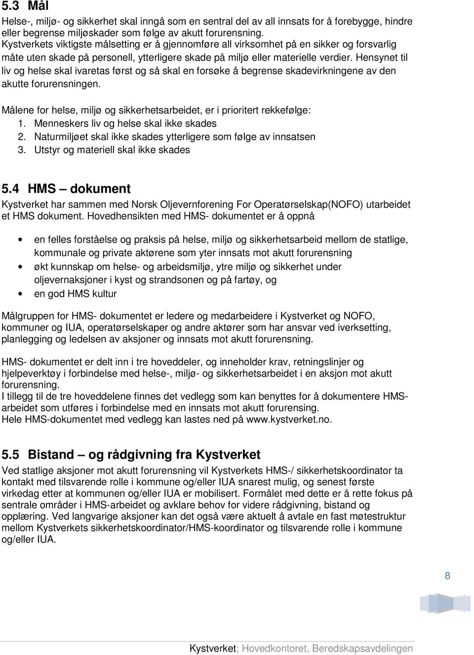 Hensynet til liv og helse skal ivaretas først og så skal en forsøke å begrense skadevirkningene av den akutte forurensningen.