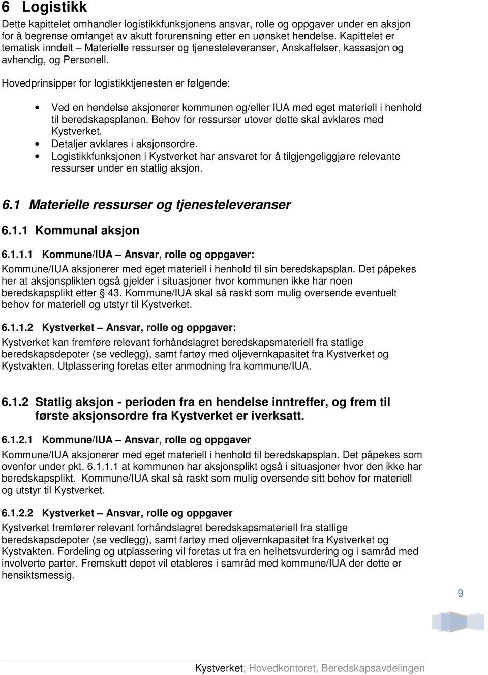 Hovedprinsipper for logistikktjenesten er følgende: Ved en hendelse aksjonerer kommunen og/eller IUA med eget materiell i henhold til beredskapsplanen.